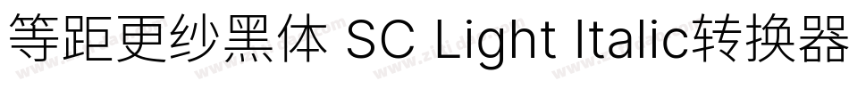 等距更纱黑体 SC Light Italic转换器字体转换
